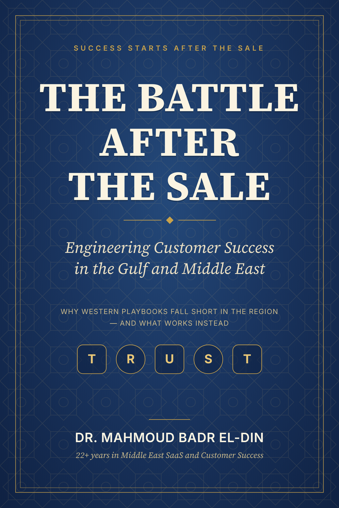 Cover of “The Battle After the Sale: Engineering Customer Success in the Gulf and Middle East” by Dr. Mahmoud Badr El-Din, navy with gold geometric pattern and the letters TRUST
